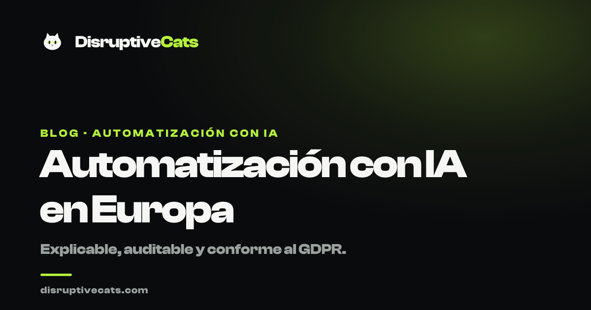 Automatización con IA en Europa: explicable, auditable y conforme al GDPR. DisruptiveCats.